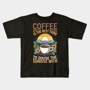 Coffee is the best thing to douse the sunrise with Kids T-Shirt